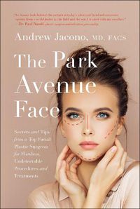 Cover image for The Park Avenue Face: Secrets and Tips from a Top Facial Plastic Surgeon for Flawless, Undetectable Procedures and Treatments