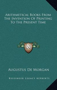 Cover image for Arithmetical Books from the Invention of Printing to the Present Time