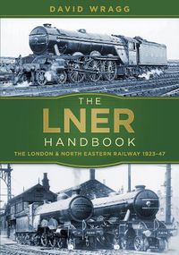 Cover image for The LNER Handbook: The London and North Eastern Railway 1923-47