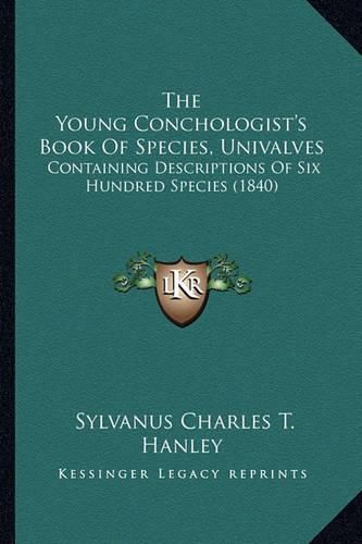 Cover image for The Young Conchologist's Book of Species, Univalves: Containing Descriptions of Six Hundred Species (1840)