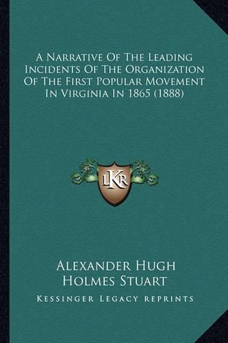 Cover image for A Narrative of the Leading Incidents of the Organization of the First Popular Movement in Virginia in 1865 (1888)