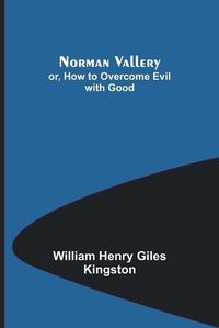 Cover image for Norman Vallery; or, How to Overcome Evil with Good