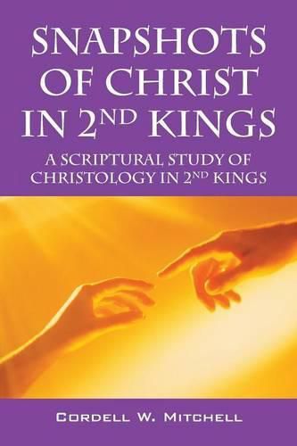 Cover image for Snapshots of Christ in 2nd Kings: A Scriptural Study of Christology in 2nd Kings