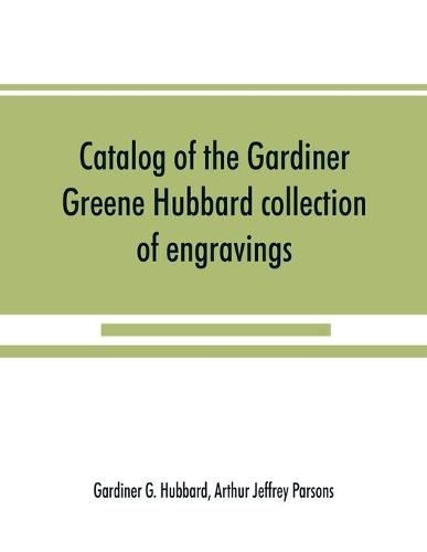 Catalog of the Gardiner Greene Hubbard collection of engravings, presented to the Library of Congress by Mrs. Gardiner Greene Hubbard