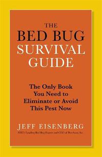 Cover image for The Bed Bug Survival Guide: The Only Book You Need to Avoid or Eliminate This Pest Now