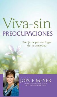 Cover image for Viva Sin Preocupaciones: Escoja La Paz En Lugar de la Ansiedad