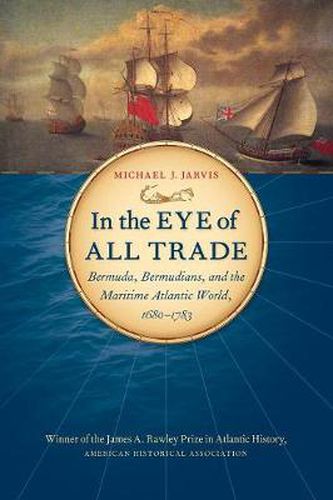 Cover image for In the Eye of All Trade: Bermuda, Bermudians, and the Maritime Atlantic World, 1680-1783