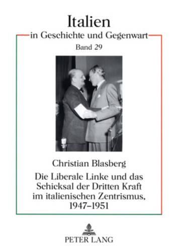 Cover image for Die Liberale Linke Und Das Schicksal Der Dritten Kraft Im Italienischen Zentrismus, 1947-1951