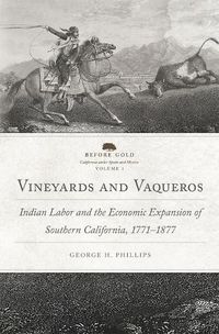 Cover image for Vineyards and Vaqueros: Indian Labor and the Economic Expansion of Southern California, 1771-1877