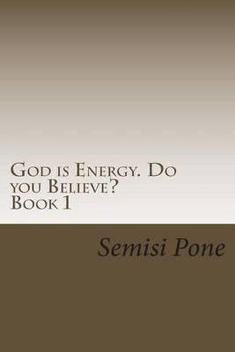 Cover image for God is Energy. Do you Believe?: ...using creation and science to explain our existence...