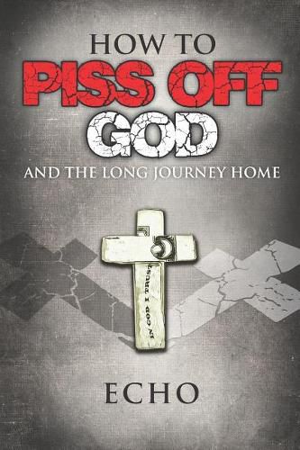 Cover image for How to Piss Off God: And the Long Journey Home