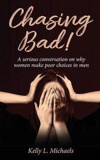 Cover image for Chasing Bad!: A serious conversation on why women make poor choices in men.