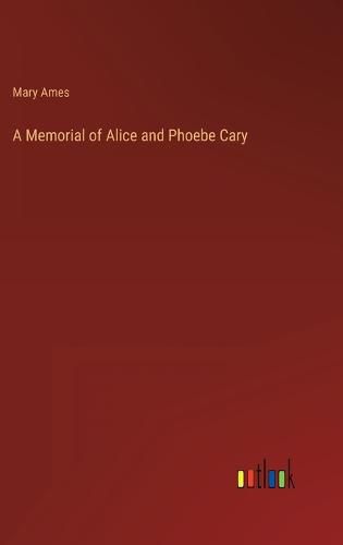 Cover image for A Memorial of Alice and Phoebe Cary