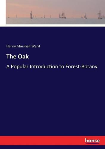 The Oak: A Popular Introduction to Forest-Botany