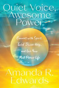 Cover image for Quiet Voice, Awesome Power: Connect with Spirit, Enlist Divine Help, and Live Your Most Potent Life