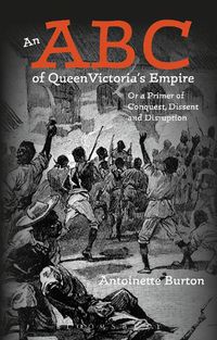 Cover image for An ABC of Queen Victoria's Empire: Or a Primer of Conquest, Dissent and Disruption