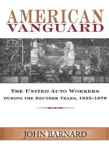 American Vanguard: The United Auto Workers During the Reuther Years, 1935-1970