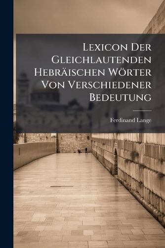 Cover image for Lexicon Der Gleichlautenden Hebraeischen Woerter Von Verschiedener Bedeutung