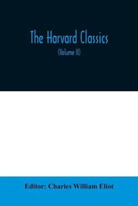 Cover image for The Harvard classics; The Apology, Phaedo, and Crito of Plato translated by Benjamin Jowett, The Golden Sayings of Epictetus translated by Hastings Crossley, The Meditations of Marcus Aurelius translated by George Long (Volume II)