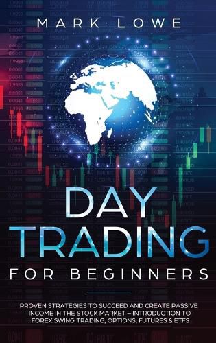 Cover image for Day Trading: Proven Strategies to Succeed and Create Passive Income in the Stock Market - Introduction to Forex Swing Trading, Options, Futures & ETFs (Stock Market Investing for Beginners)