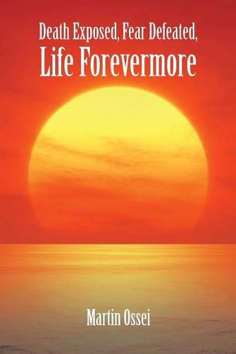 Cover image for Death Exposed, Fear Defeated, Life Forevermore