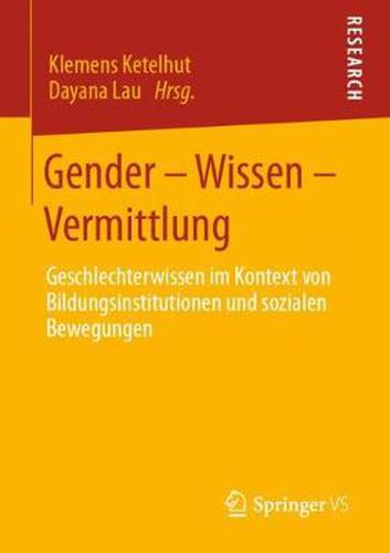 Cover image for Gender - Wissen - Vermittlung: Geschlechterwissen Im Kontext Von Bildungsinstitutionen Und Sozialen Bewegungen