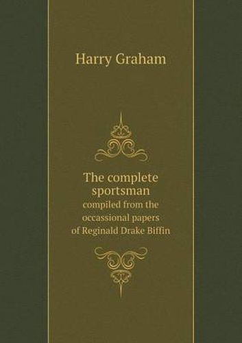 Cover image for The complete sportsman compiled from the occassional papers of Reginald Drake Biffin