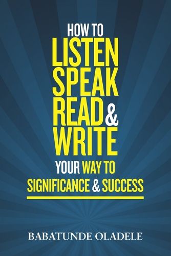 Cover image for How To Listen Speak Read & Write Your Way To Significance & Success