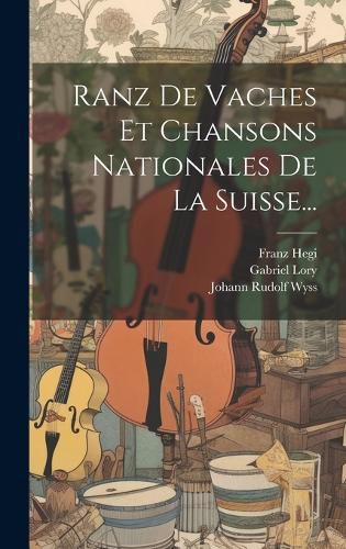 Ranz De Vaches Et Chansons Nationales De La Suisse..., Johann Rudolf ...