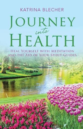 Cover image for Journey Into Health: Heal Yourself with Meditation and the Aid of Your Spirit Guides