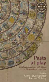 Cover image for Pasts at Play: Childhood Encounters with History in British Culture, 1750-1914