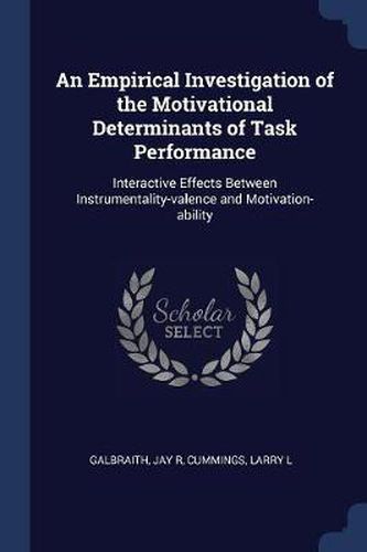 Cover image for An Empirical Investigation of the Motivational Determinants of Task Performance: Interactive Effects Between Instrumentality-Valence and Motivation-Ability