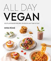 Cover image for All Day Vegan: Over 100 Easy Plant-Based Recipes to Enjoy Any Time of Day
