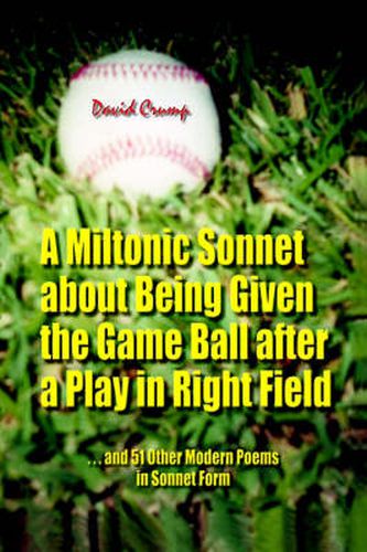 Cover image for A Miltonic Sonnet About Being Given the Game Ball After a Play in Right Field: ..and 51 Other Modern Poems in Sonnet Form