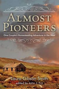 Cover image for Almost Pioneers: One Couple's Homesteading Adventure In The West