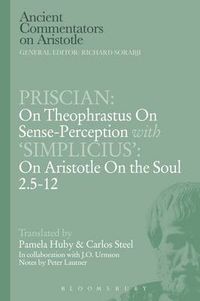 Cover image for Priscian: On Theophrastus on Sense-Perception with 'Simplicius': On Aristotle On the Soul 2.5-12