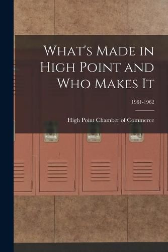 Cover image for What's Made in High Point and Who Makes It; 1961-1962