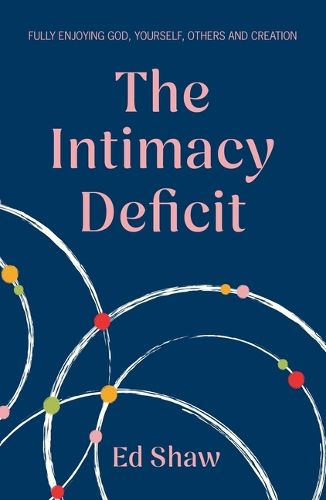 Cover image for The Intimacy Deficit: Fully Enjoying God, Self, Others and Creation