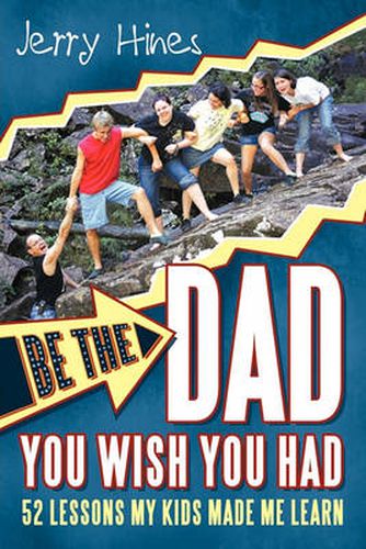 Cover image for Be the Dad You Wish You Had!: 52 Lessons My Kids Made Me Learn