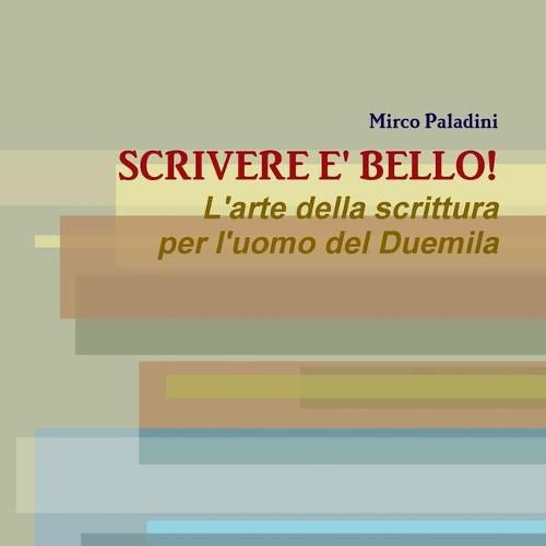 Cover image for SCRIVERE E' BELLO! L'arte della scrittura per l'uomo del Duemila