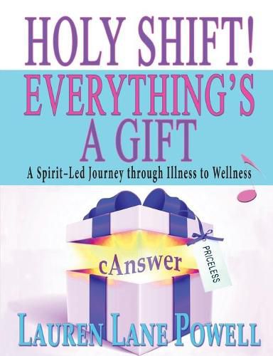 Cover image for Holy Shift! Everything's a Gift: A Spirit-Led Journey through Illness to Wellness