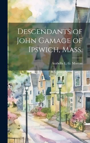 Cover image for Descendants of John Gamage of Ipswich, Mass.