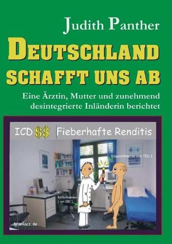 Cover image for Deutschland schafft uns ab: Eine AErztin, Mutter und zunehmend desintegrierte Inlanderin berichtet