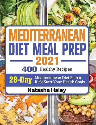 Cover image for Mediterranean Diet Meal Prep 2021: 400 Healthy Recipes with 28-Day Mediterranean Diet Plan to Kick-Start Your Health Goals