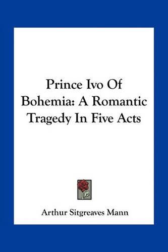 Prince Ivo of Bohemia: A Romantic Tragedy in Five Acts