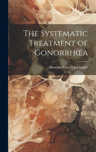 Cover image for The Systematic Treatment of Gonorrhoea