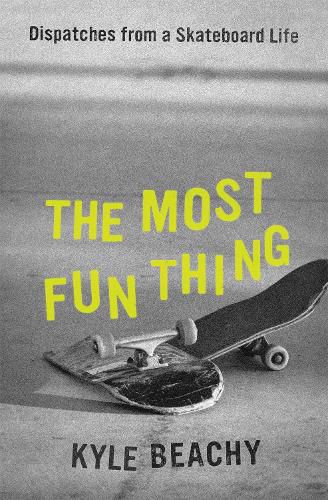 Cover image for The Most Fun Thing: Dispatches from a Skateboard Life