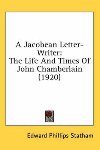 Cover image for A Jacobean Letter-Writer: The Life and Times of John Chamberlain (1920)