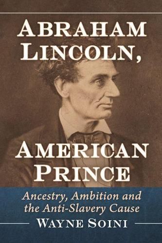 Cover image for Abraham Lincoln, American Prince: Ancestry, Ambition and the Anti-Slavery Cause