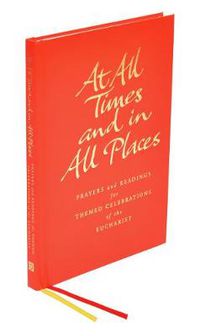 Cover image for At All Times and in All Places: Prayers and readings for themed celebrations of the Eucharist